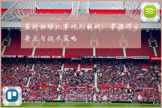 最新排球比赛规则解析:掌握得分要点与战术策略