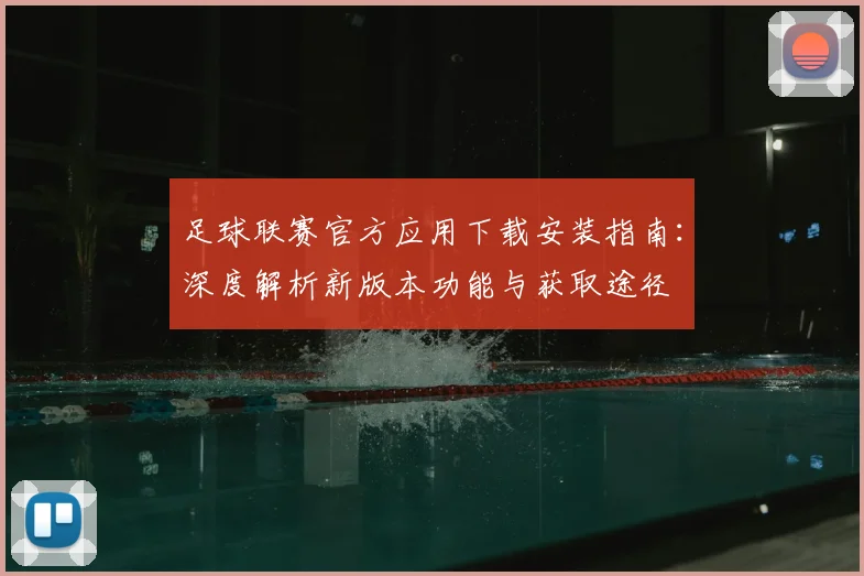 足球联赛官方应用下载安装指南:深度解析新版本功能与获取途径